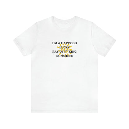 JE SUIS UN HAPPY GO LUCKY RAY OF F ** KING SUNSHINE ! T-shirt unisexe en jersey